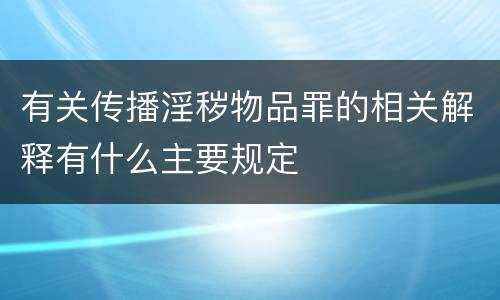 有关传播淫秽物品罪的相关解释有什么主要规定