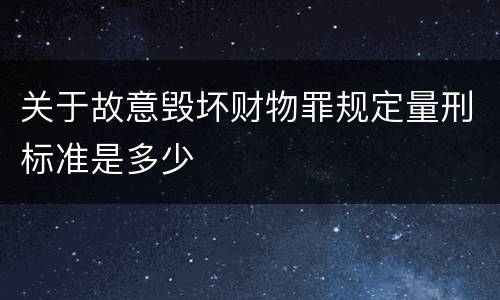 关于故意毁坏财物罪规定量刑标准是多少