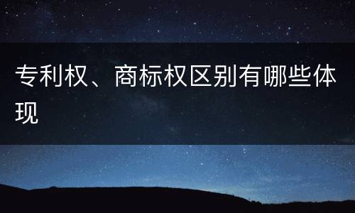 专利权、商标权区别有哪些体现