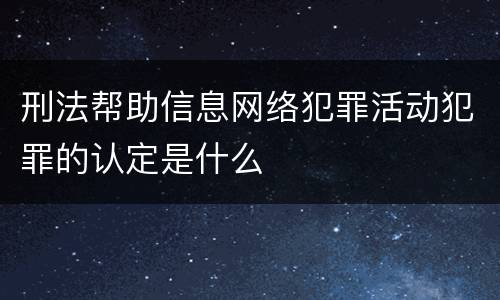 刑法帮助信息网络犯罪活动犯罪的认定是什么