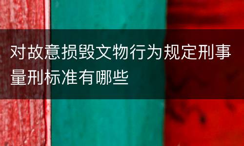 对故意损毁文物行为规定刑事量刑标准有哪些
