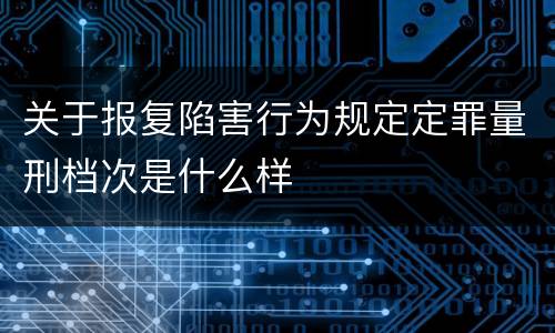 关于报复陷害行为规定定罪量刑档次是什么样