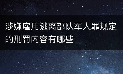涉嫌雇用逃离部队军人罪规定的刑罚内容有哪些