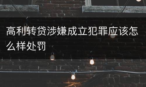 高利转贷涉嫌成立犯罪应该怎么样处罚