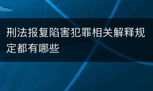 刑法报复陷害犯罪相关解释规定都有哪些