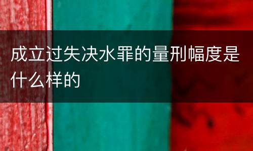 成立过失决水罪的量刑幅度是什么样的