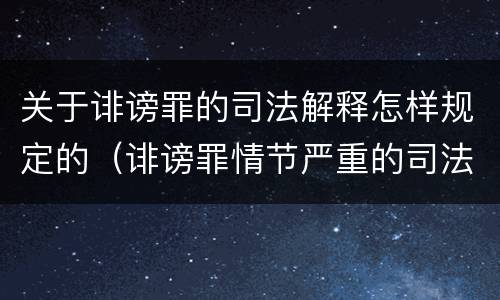 关于诽谤罪的司法解释怎样规定的（诽谤罪情节严重的司法解释）