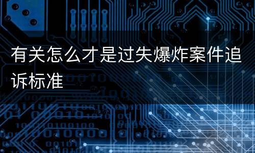 有关怎么才是过失爆炸案件追诉标准
