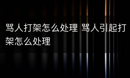 骂人打架怎么处理 骂人引起打架怎么处理