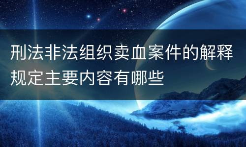 刑法非法组织卖血案件的解释规定主要内容有哪些