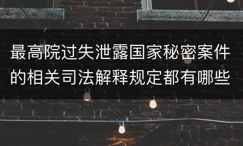 最高院过失泄露国家秘密案件的相关司法解释规定都有哪些