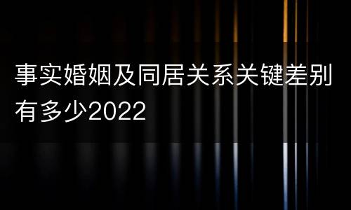 事实婚姻及同居关系关键差别有多少2022