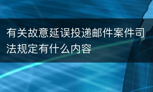 有关故意延误投递邮件案件司法规定有什么内容