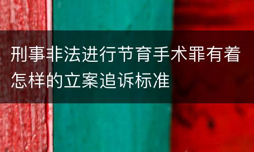 刑事非法进行节育手术罪有着怎样的立案追诉标准