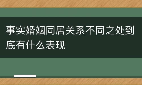 事实婚姻同居关系不同之处到底有什么表现