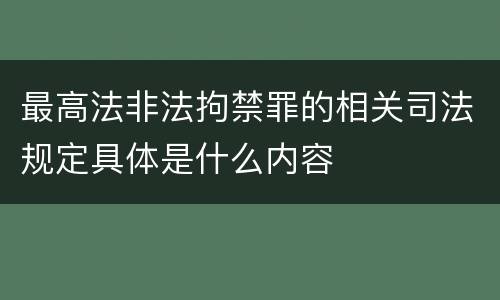 最高法非法拘禁罪的相关司法规定具体是什么内容