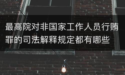最高院对非国家工作人员行贿罪的司法解释规定都有哪些