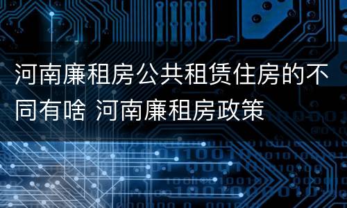河南廉租房公共租赁住房的不同有啥 河南廉租房政策