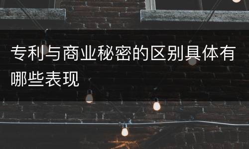 专利与商业秘密的区别具体有哪些表现