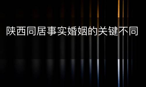 陕西同居事实婚姻的关键不同