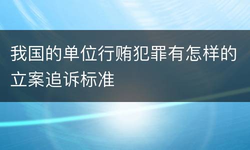 我国的单位行贿犯罪有怎样的立案追诉标准