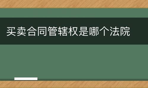 买卖合同管辖权是哪个法院