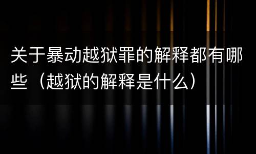 关于暴动越狱罪的解释都有哪些（越狱的解释是什么）