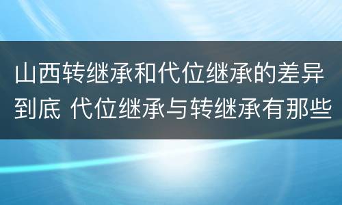 山西转继承和代位继承的差异到底 代位继承与转继承有那些区别