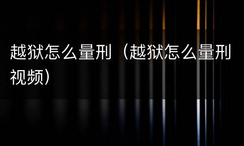 越狱怎么量刑（越狱怎么量刑视频）