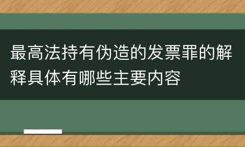 最高法持有伪造的发票罪的解释具体有哪些主要内容