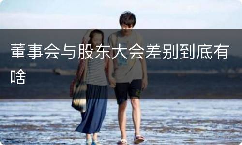 董事会与股东大会差别到底有啥