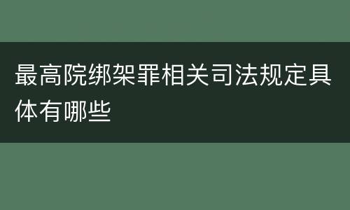 最高院绑架罪相关司法规定具体有哪些