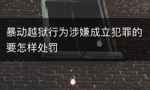 暴动越狱行为涉嫌成立犯罪的要怎样处罚