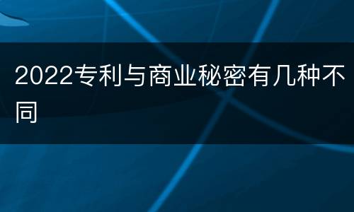 2022专利与商业秘密有几种不同