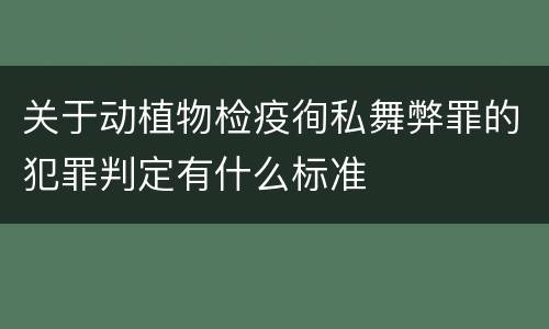 关于动植物检疫徇私舞弊罪的犯罪判定有什么标准