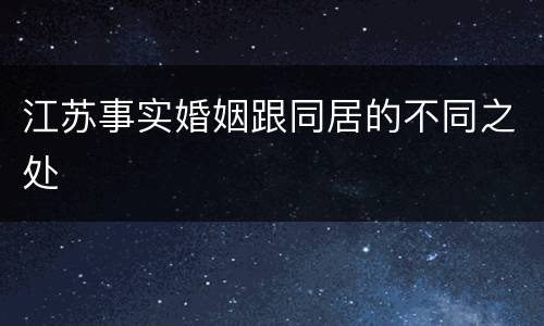 江苏事实婚姻跟同居的不同之处