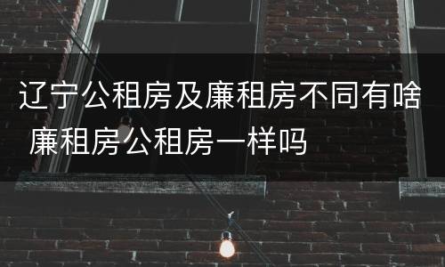 辽宁公租房及廉租房不同有啥 廉租房公租房一样吗