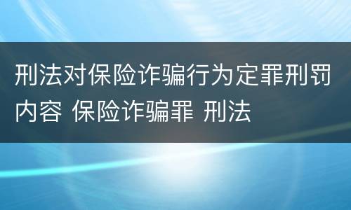 刑法对保险诈骗行为定罪刑罚内容 保险诈骗罪 刑法