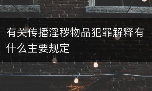 有关传播淫秽物品犯罪解释有什么主要规定