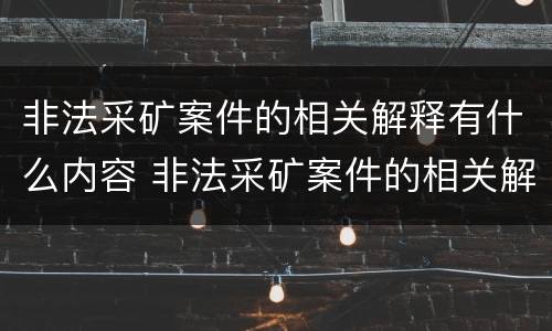 非法采矿案件的相关解释有什么内容 非法采矿案件的相关解释有什么内容呢