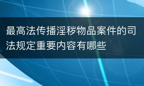 最高法传播淫秽物品案件的司法规定重要内容有哪些
