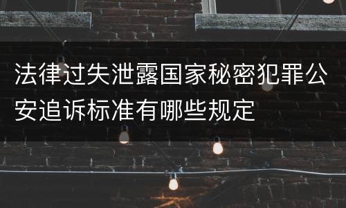 法律过失泄露国家秘密犯罪公安追诉标准有哪些规定