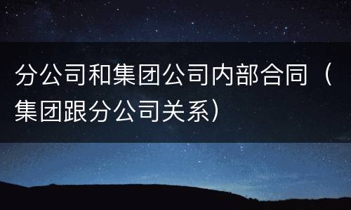 分公司和集团公司内部合同（集团跟分公司关系）