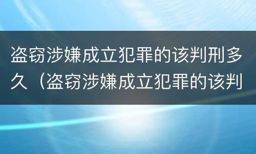 盗窃涉嫌成立犯罪的该判刑多久（盗窃涉嫌成立犯罪的该判刑多久呢）