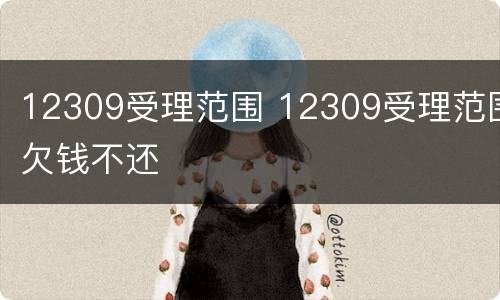 12309受理范围 12309受理范围欠钱不还