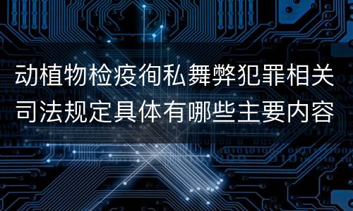 动植物检疫徇私舞弊犯罪相关司法规定具体有哪些主要内容
