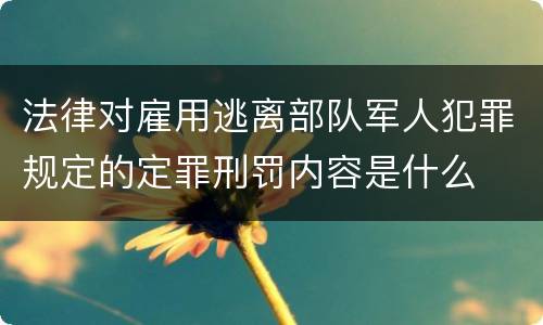 法律对雇用逃离部队军人犯罪规定的定罪刑罚内容是什么