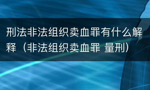 刑法非法组织卖血罪有什么解释（非法组织卖血罪 量刑）