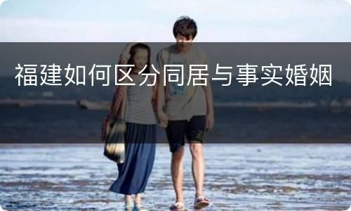 福建如何区分同居与事实婚姻