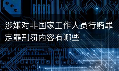 涉嫌对非国家工作人员行贿罪定罪刑罚内容有哪些